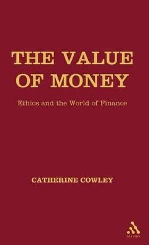 The Value of Money : Ethics and the World of Finance - Catherine Cowley