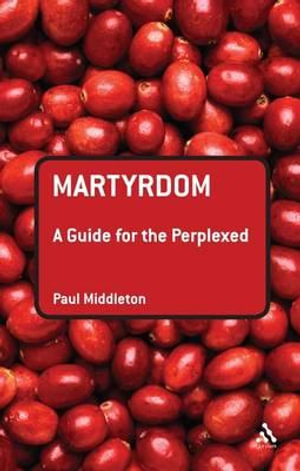 Martyrdom : A Guide for the Perplexed - Paul Middleton