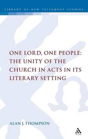 One Lord, One People : The Unity of the Church in Acts in its Literary Setting - Alan Thompson