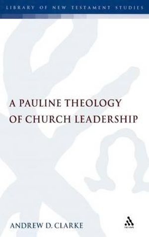 Pauline Theology of Church Leadership : Library of New Testament Studies - Andrew D. Clarke