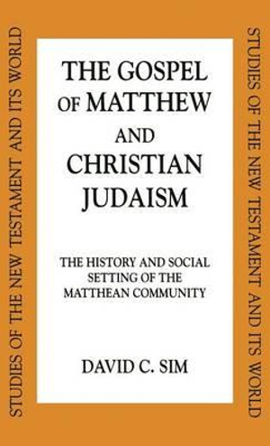 Gospel of Matthew and Christian Judaism : History and Social Setting of the Matthean Community - David C. Sim