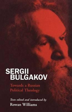 Sergii Bulgakov : Towards a Russian Political Theology - Rowan Williams