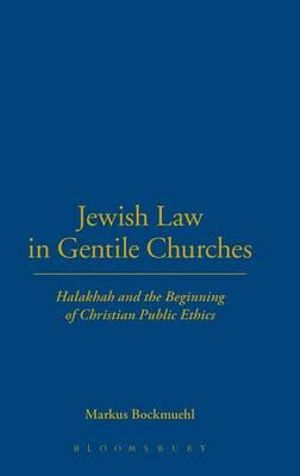 Jewish Law in Gentile Churches : Halakhah and the Beginning of Christian Public Ethics - Markus Bockmuehl