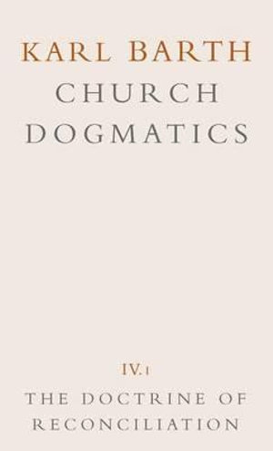 Church Dogmatics : Volume 4 - The Doctrine of Reconciliation Part 1 - The Subject-Matter and Problems of the Doctrine O - Karl Barth