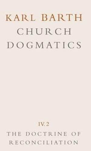 Church Dogmatics : Volume 4 - The Doctrine of Reconciliation Part 2 - Jesus Christ, the Servant as Lord - Karl Barth