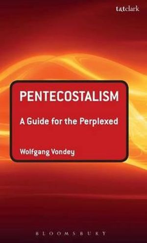 Pentecostalism : A Guide for the Perplexed - Wolfgang Vondey