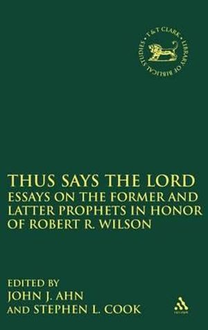 Thus Says the Lord : Essays on the Former and Latter Prophets in Honor of Robert R. Wilson - John J. Ahn