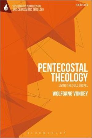 Pentecostal Theology : Living the Full Gospel - Wolfgang Vondey