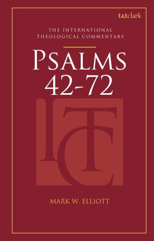 Psalms 42-72 (Itc) : T&t Clark International Theological Commentary - Mark W. Elliott