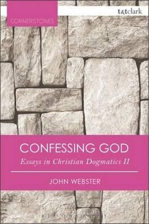 Confessing God : Essays in Christian Dogmatics II - John Webster