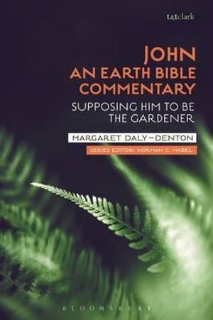 John : An Earth Bible Commentary: Supposing Him to Be the Gardener - Margaret Daly-Denton