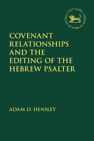 Covenant Relationships and the Editing of the Hebrew Psalter : Library of Hebrew Bible/Old Testament Studies - Adam D. Hensley