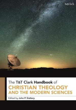 T&T Clark Handbook of Christian Theology and the Modern Sciences : T&t Clark Companion - John P. Slattery