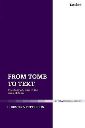 From Tomb to Text : The Body of Jesus in the Book of John - Christina Petterson