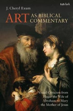 Art as Biblical Commentary : Visual Criticism from Hagar the Wife of Abraham to Mary the Mother of Jesus - J. Cheryl Exum