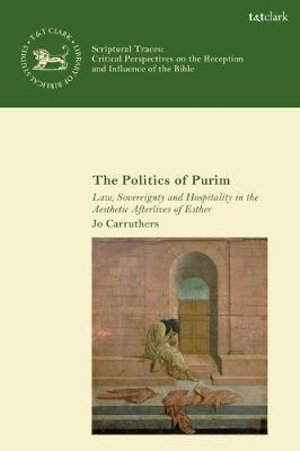 The Politics of Purim : Law, Sovereignty and Hospitality in the Aesthetic Afterlives of Esther - Jo Carruthers