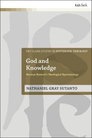 God and Knowledge : Herman Bavinck's Theological Epistemology - Nathaniel Gray Sutanto