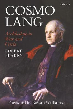 Cosmo Lang : Archbishop in War and Crisis - Robert Beaken