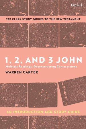 1, 2, and 3 John : An Introduction and Study Guide: Multiple Readings, Deconstructing Constructions - Warren Carter