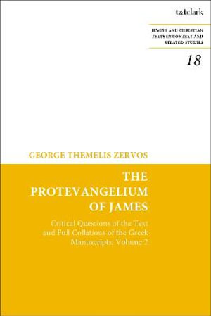 The Protevangelium of James : Critical Questions of the Text and Full Collations of the Greek Manuscripts: Volume 2 - George T. Zervos