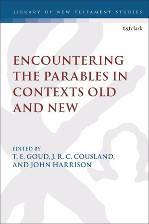 Encountering the Parables in Contexts Old and New : Library of New Testament Studies - T. E. Goud