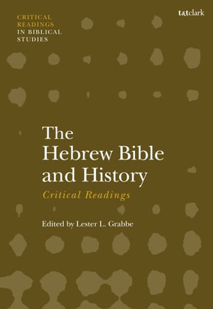 The Hebrew Bible and History : Critical Readings - Dr. Lester L.  Grabbe