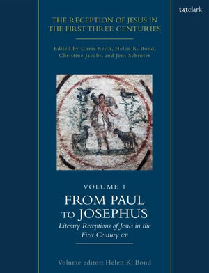 The Reception of Jesus in the First Three Centuries: Volume 1 : From Paul to Josephus: Literary Receptions of Jesus in the First Century CE - Chris Keith