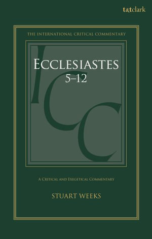 Ecclesiastes 5-12 : A Critical and Exegetical Commentary - Stuart Weeks