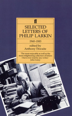 Philip Larkin: Selected Letters : Edited by Anthony Thwaite - Philip Larkin