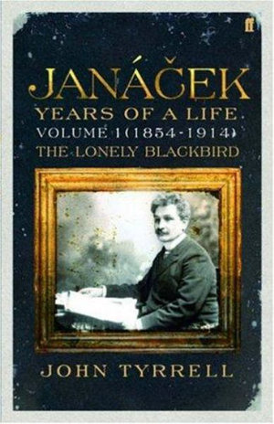 Janacek: Years of a Life Volume 1 (1854-1914) : The Lonely Blackbird - John Tyrrell