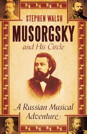 Musorgsky and His Circle : A Russian Musical Adventure - Stephen Walsh