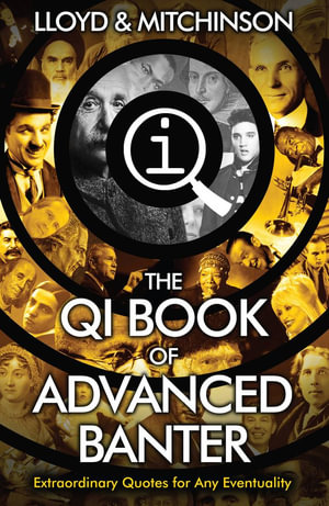 The QI Book of Advanced Banter : Extraordinary Quotes for Any Eventuality - John Lloyd