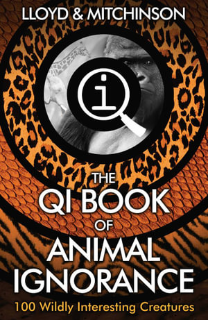 The QI Book of Animal Ignorance : 100 Wildly Interesting Creatures - John Lloyd