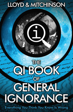 The QI Book of General Ignorance : Everything You Think You Know Is Wrong - John Lloyd