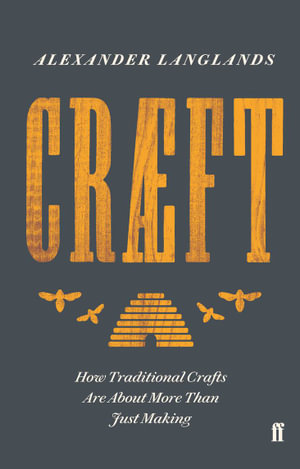 Craeft : How Traditional Crafts Are about More than Just Making - Alexander Langlands