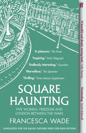 Square Haunting : Five Women, Freedom and London Between the Wars - Francesca Wade