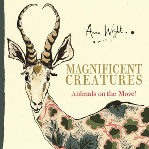 Magnificent Creatures : Animals on the Move! - Anna Wright