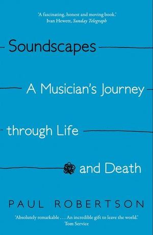 Soundscapes : A Musician's Journey through Life and Death - Paul Robertson