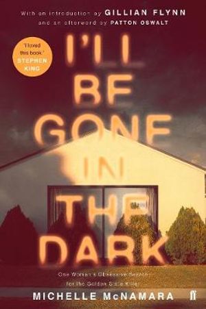 I'll be Gone in the Dark : One Woman's Obsessive Search for the Golden State Killer - Michelle McNamara