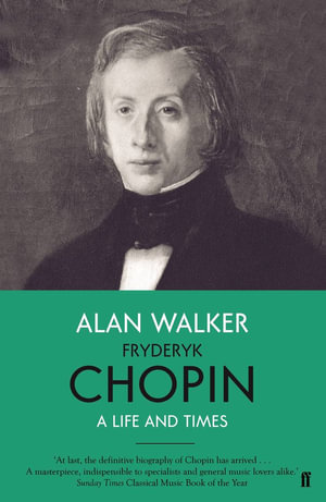 Fryderyk Chopin : A Life and Times - Alan Walker