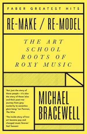 Re-make/Re-model : The Art School Roots of Roxy Music - Michael Bracewell