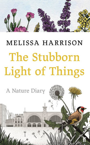 The Stubborn Light of Things : A Nature Diary - Melissa Harrison