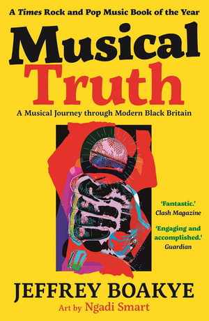 Musical Truth : A Musical Journey Through Modern Black Britain - Jeffrey Boakye