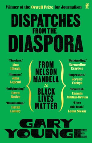 Dispatches from the Diaspora : From Nelson Mandela to Black Lives Matter - Gary Younge