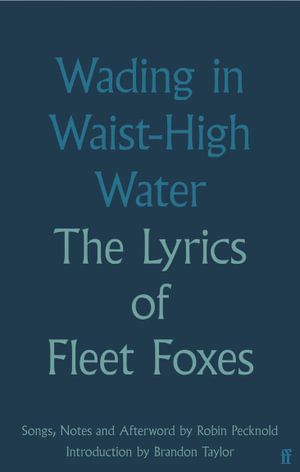 Wading in Waist-High Water : The Lyrics of Fleet Foxes - Fleet Foxes