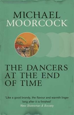 The Dancers at the End of Time : S.F. Masterworks - Michael Moorcock