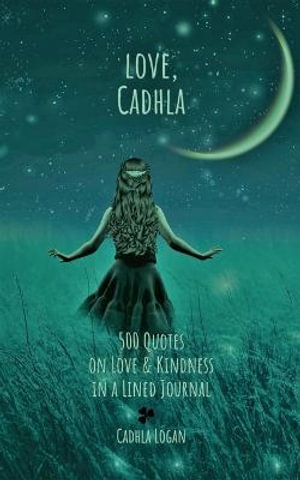 love, Cadhla : 500 quotes on Love and Kindness in a Lined Journal - Cadhla Logan