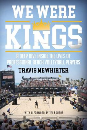 We were kings : A deep dive inside the lives of professional beach volleyball players - Travis Mewhirter