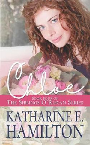 Chloe : Book Four of the Siblings O'Rifcan Series - Katharine E. Hamilton