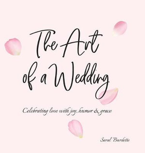 The Art of a Wedding : Celebrating love with joy, humor and grace - Saral Burdette